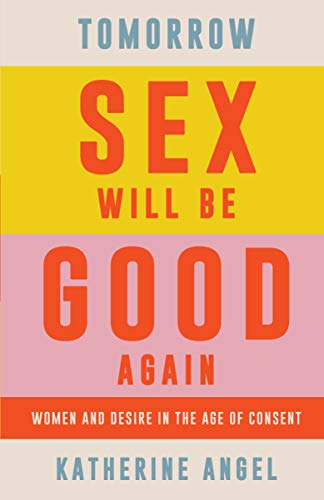 Tomorrow Sex Will Be Good Again: Women and Desire in the Age of Consent (English Edition)