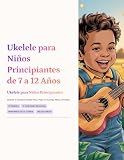 Ukelele para Niños Principiantes de 7 a 12 Años: Aprende 12 Canciones Fáciles Paso a Paso con Acordes, Ritmo y Diversión