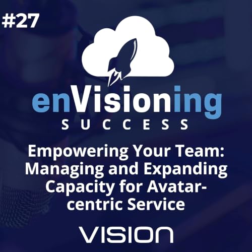 Empowering Your Team: Managing and Expanding Capacity for Avatar-centric Service [Ep. 27]