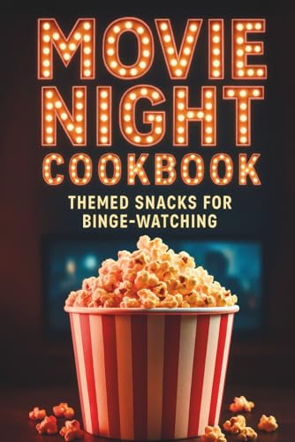 Movie Night Cookbook: Themed Snacks for Binge Watching