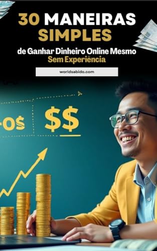 30 Maneiras Simples de Ganhar Dinheiro Online Mesmo Sem Experiência: Guia Rápido para Começar Hoje e Lucrar na Internet