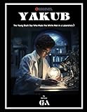 YAKUB : the Young Black Boy Who Made the White Man in a Laboratory