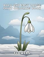 Bold and Easy Large Print Coloring Book Flowers: Beautiful Blooming Floral Nature Design for Adults, Women, Seniors, Dementia and Beginners for Loss Of Anxiety, Relaxation and Stress Relief B0CPV326SV Book Cover