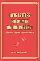 Love Letters from Men on the Internet: A Compilation of Comments from Complete Strangers 0998827258 Book Cover