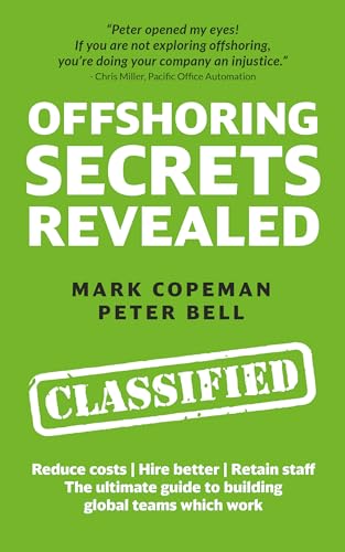 Offshoring Secrets Revealed: The ultimate guide to building global teams which work - Reduce costs | Hire better | Retain staff