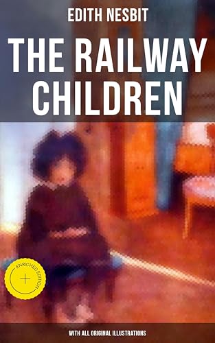 The Railway Children (With All Original Illustrations): Enriched edition. Adventure Classic