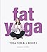 Fat Yoga: Yoga for all Bodies