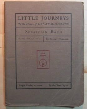LITTLE JOURNEYS To The HOMES Of GREAT MUSICIANS: Sebastian Bach. Vol. VIII, No. 5.