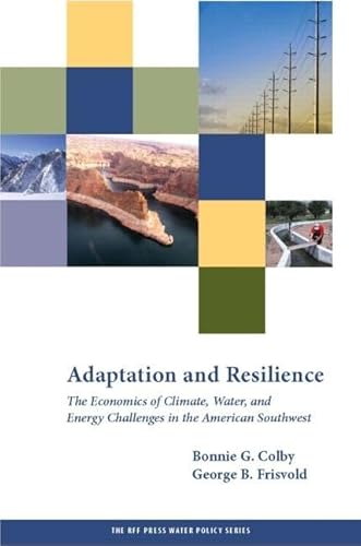 Adaptation and Resilience: The Economics of Climate, Water, and Energy Challenges in the American Southwest (RFF Press Water Policy Series)