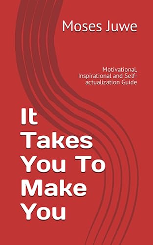 It Takes You To Make You: Motivational, Inspirational and Self-actualization Guide