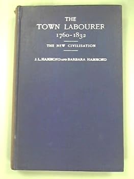 The Town Labourer 1760- 1832 - THE NEW CIVILIZATION