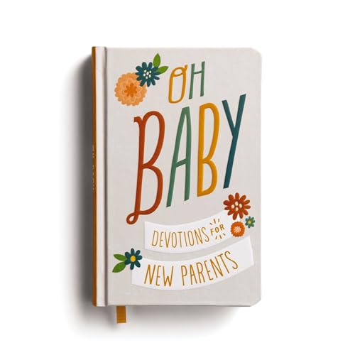 Oh, Baby! Devotions for New Parents: A 78-Day Devotional for New and Expecting Moms and...