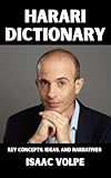 HARARI DICTIONARY. Key Concepts, Ideas, and Narratives : An accessible guide to the conceptual universe behind Sapiens, Homo Deus, and 21 Lessons for the ... OF PHILOSOPHY AND GREAT THINKERS)