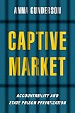 Captive Market: The Politics of Private Prisons in America (Studies in Postwar American Political Development)