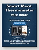 Smart Meat Thermometer Made Simple: The step-by-step guide to setup, pairing, and perfect grilling, accurate temps and juicy results every time. B0G39K3PNM Book Cover