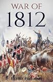 War of 1812: A History from Beginning to End