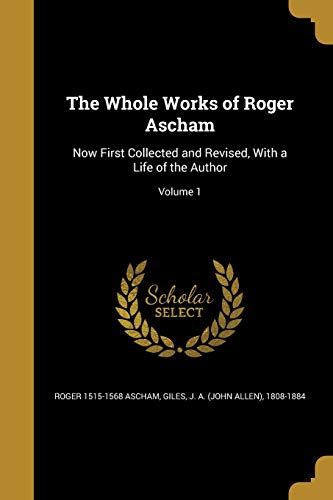The Whole Works of Roger Ascham: Now First Collected and Revised, With a Life of the Author; Volume 1