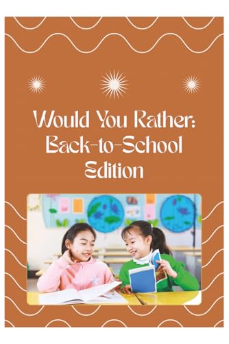  WOULD YOU RATHER BACK TO SCHOOL EDITION: 200+ Hilarious and School-Themed Questions to Get Kids Laughing, Talking, and Making Friends