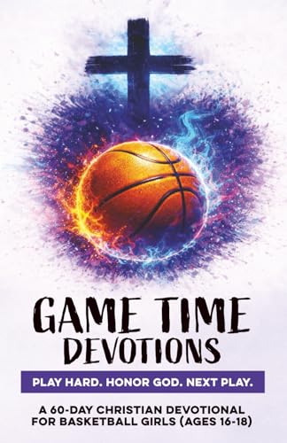 Game Time Devotions | Play Hard. Honor God. Next Play.: A 60-Day Christian Basketball Devotional for Girls Ages 16?18 | Bible De
