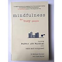 Mindfulness for Busy People: Turning from frantic and frazzled into calm and composed