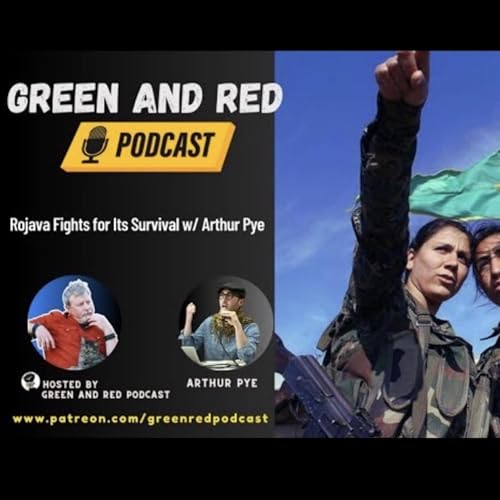 Rojava Fights for Its Survival w/ Arthur Pye (G&R 459)