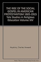 THE RISE OF THE SOCIAL GOSPEL IN AMERICAN PROTESTANTISM 1865-1915 Yale Studies in Religious Education Volume XIV B001IAML5S Book Cover