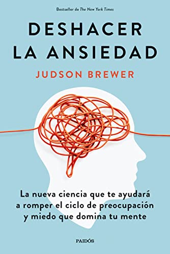 Deshacer la ansiedad: La nueva ciencia que te ayudará a romper el ciclo de preocupación y miedo que domina tu mente (Divulgación) (Edición en Español)