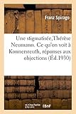 Une stigmatisée,Thérèse Neumann. Ce qu'on voit à Konnersreuth, réponses aux objections - FRANCOIS SPIRAGO 