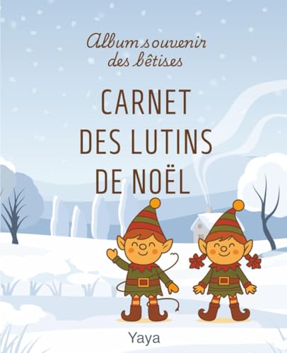 Album souvenir des bêtises. Carnet des lutins de Noël: Le carnet magique pour garder la trace des bêtises, photos et souvenirs de vos lutins de Noël- Un journal créatif à compléter en famille.