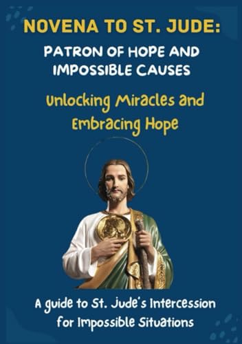 Novena to St. Jude: Patron of Hope and Impossible Causes (New Edition): Unlocking Miracles and Embracing Hope: A Guide to St. Jude's Intercession for Impossible Situations