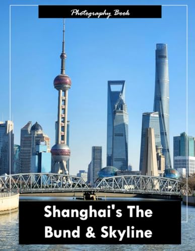 Shanghai’s The Bund & Skyline: A Visual Journey Through Shanghai’s Historic Waterfront — Stunning Photography of Colonial-Era Buildings and Futuristic Cityscapes