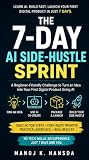 The 7-Day AI Side-Hustle Sprint: A Beginner-Friendly Challenge to Turn an Idea into Your First Digital Product Using AI