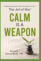 Calm Is A Weapon: Mastering Modern Life Through Sun Tzu's 'The Art of War' 1998630218 Book Cover