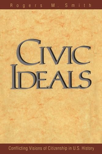 Civic Ideals: Conflicting Visions of Citizenship in U.S. History (The Institution for Social and Policy Studies)