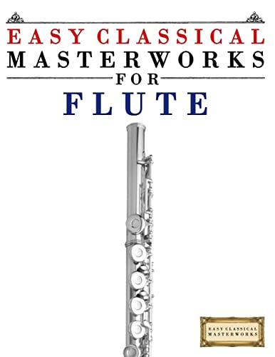 Easy Classical Masterworks for Flute: Music of Bach, Beethoven, Brahms, Handel, Haydn, Mozart, Schubert, Tchaikovsky, Vivaldi and Wagner