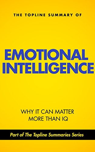 The Topline Summary of Daniel Goleman's Emotional Intelligence - Why It May Matter More than IQ (Topline Summaries)