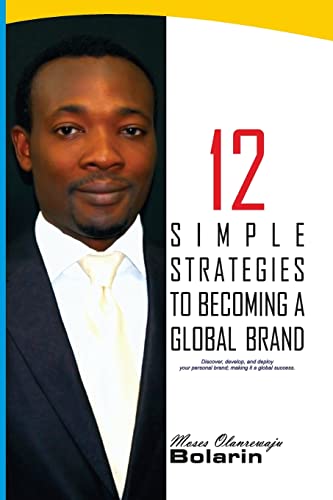 12 Simple Strategies To Becoming A Global Brand: Discover, develop and deploy your personal brand; making it a global success