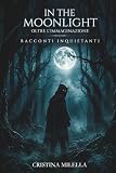 In The Moonlight Oltre L'Immaginazione: Racconti Horror...
