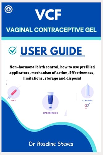 VCF Vaginal Contraceptive Gel User Guide: Non-hormonal Birth Control, How to Use Prefilled applicators, Mechanism of Action, Effectiveness, Limitations, Storage and Disposal