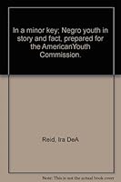 In a minor key; Negro youth in story and fact, prepared for the AmericanYouth Commission. B001CK6ISA Book Cover