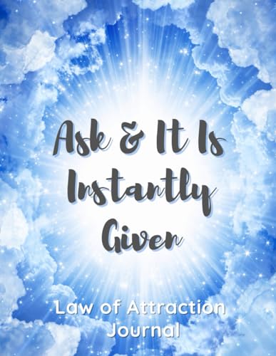 Ask & It Is Instantly Given: Law of Attraction Journal