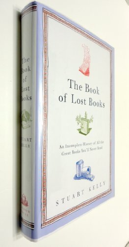 The Book of Lost Books: An Incomplete History of All the Great Books You'll Never Read