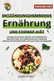Entzündungshemmende Ernährung und FODMAP-Diät: Wie man sich gesund ernährt zur Stärkung des Immunsystems, zur Vorbeugung und Linderung chronischer Entzündungen und zum Schnelles Abnehmen - Leonie Schmidt 