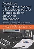  Manejo de herramientas, técnicas y habilidades para la prestación de un servicio de Teleasistencia. (CERTIFICADO DE PROFESIONALIDAD: SSCG0111 (Gestión de llamadas de Teleasistencia))