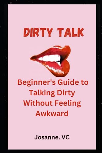 Dirty Talk: Beginner'S Guide To Talking Dirty Without Feeling Awkward