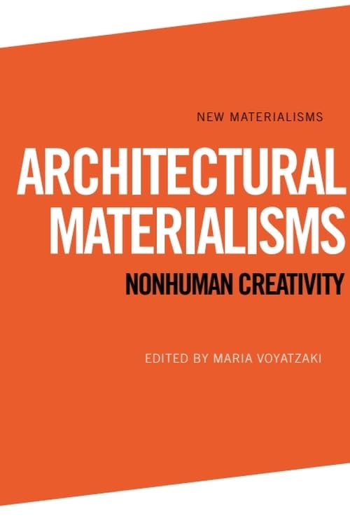 Architectural Materialisms Nonhuman Creativity pour repenser le design écologique
