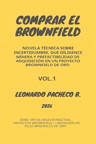 Comprar el Brownfield: Novela técnica sobre incertidumbre, due diligence minera y prefactibilidad de adquisición en un proyecto brownfield de oro