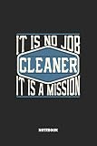 Cleaner Notebook - It Is No Job, It Is A Mission: Reinigungskraft Notizbuch / Tagebuch / Heft mit Punkteraster Seiten. Notizheft mit Dot Grid, Journal, Planer für Termine oder To-Do-Liste.