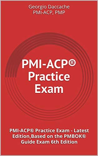 PMI-ACP® Practice Exam: PMI-ACP® Practice Exam - Latest Edition,Based on the PMBOK® Guide Exam 6th Edition
