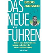 Das neue Führen: Führen und sich führen lassen in Zeiten der Unvorhersehbarkeit